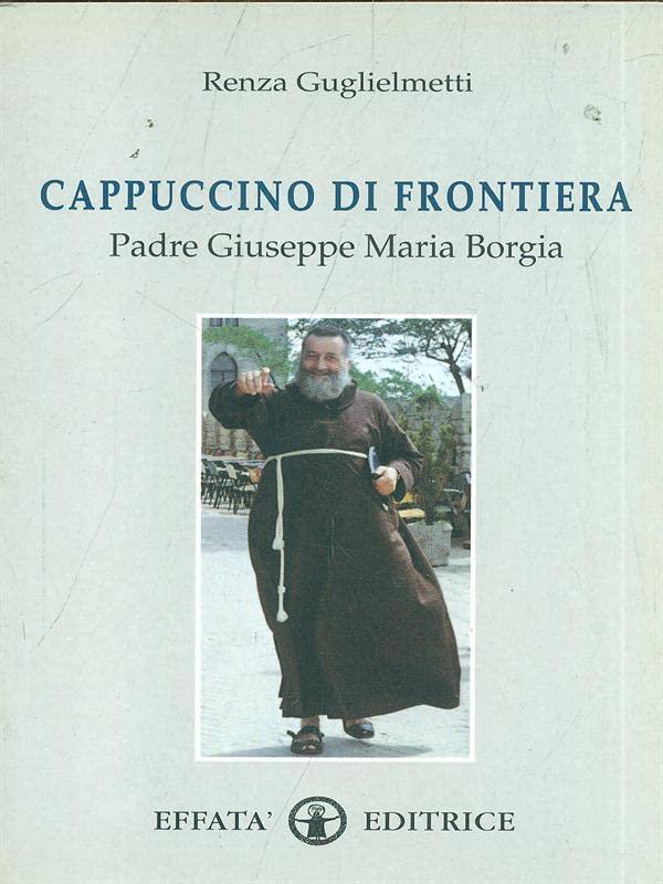 Cappuccino di frontiera. Padre Giuseppe Maria Borgia (Le bussole)