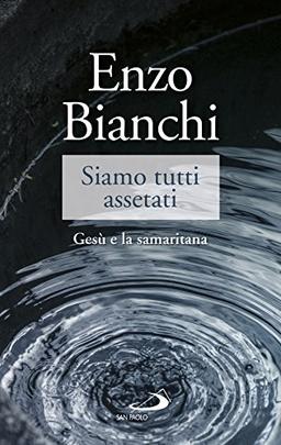 Siamo tutti assetati. Gesù e la samaritana (Dimensioni dello spirito)