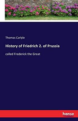 History of Friedrich 2. of Prussia: called Frederick the Great