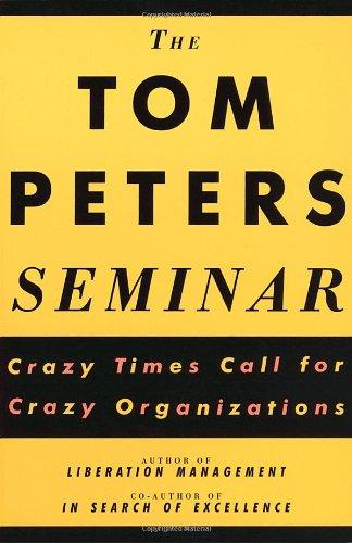 The Tom Peters Seminar: Crazy Times Call for Crazy Organizations (Vintage Original)