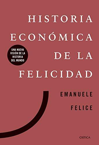 Historia económica de la felicidad: Una nueva visión de la historia del mundo (Libros de Historia)