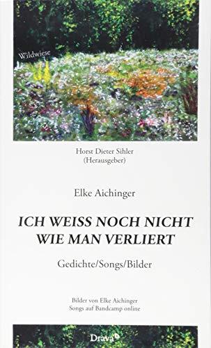 Ich weiß noch nicht wie man verliert: Gedichte / Songs / Bilder