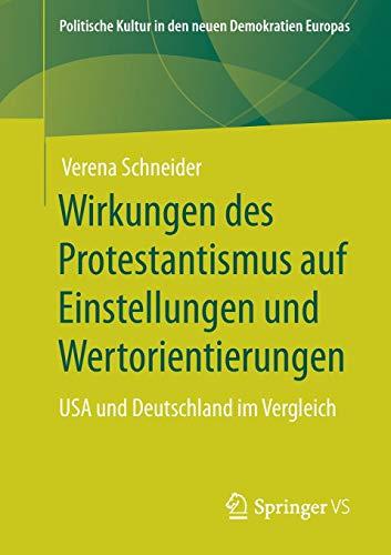 Wirkungen des Protestantismus auf Einstellungen und Wertorientierungen: USA und Deutschland im Vergleich (Politische Kultur in den neuen Demokratien Europas)