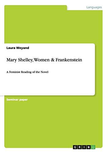 Mary Shelley, Women & Frankenstein: A Feminist Reading of the Novel