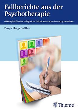 Fallberichte aus der Psychotherapie: 47 Beispiele für eine erfolgreiche Falldokumentation im Antragsverfahren