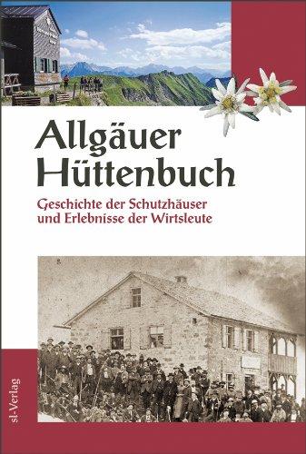 Allgäuer Hüttenbuch: Geschichte der Schutzhäuser und Erlebnisse der Wirte