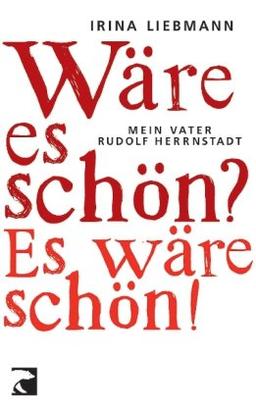 Wäre es schön? Es wäre schön!: Mein Vater Rudolf Herrnstadt