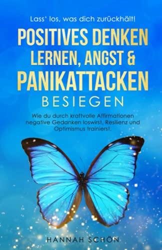 Lass' los, was dich zurückhält! Positives Denken lernen, Angst & Panikattacken besiegen: Wie du durch kraftvolle Affirmationen negative Gedanken loswirst, Resilienz und Optimismus trainierst.