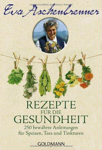 Rezepte für die Gesundheit: 250 bewährte Anleitungen für Speisen, Tees und Tinkturen