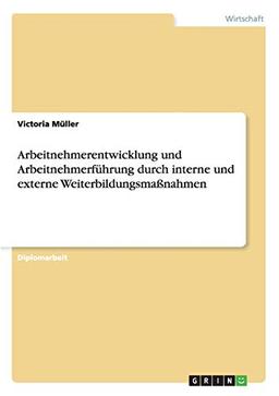 Arbeitnehmerentwicklung und Arbeitnehmerführung durch interne und externe Weiterbildungsmaßnahmen