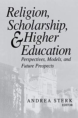 Religion, Scholarship, and Higher Education: Perspectives, Models, and Future Prospects (Erasmus Institute Books)