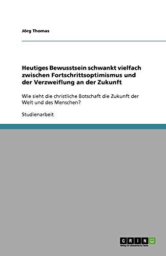 Heutiges Bewusstsein schwankt vielfach zwischen Fortschrittsoptimismus und der Verzweiflung an der Zukunft: Wie sieht die christliche Botschaft die Zukunft der Welt und des Menschen?