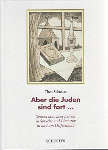 Aber die Juden sind fort...: Spuren jüdischen Lebens in Sprache und Literatur in und um Ostfriesland