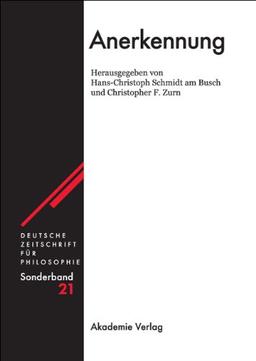 Anerkennung (Deutsche Zeitschrift Fur Philosophie. Sonderband, Band 21) (Deutsche Zeitschrift für Philosophie / Sonderbände, Band 21)