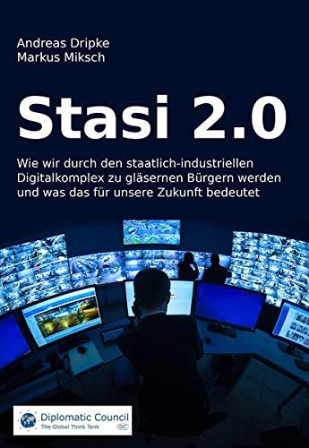 Stasi 2.0: Wie wir durch den staatlich-industriellen Digitalkomplex zu gläsernen Bürgern werden und was das für unsere Zukunft bedeutet