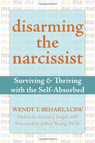 Disarming the Narcissist: Surviving and Thriving with the Self-absorbed