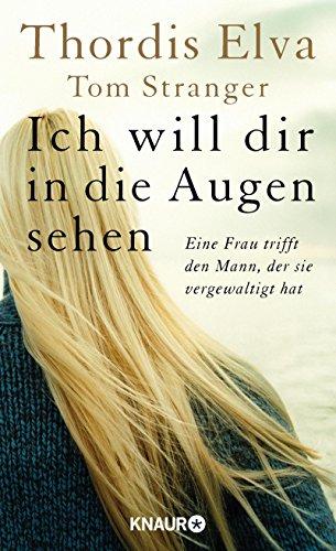 Ich will dir in die Augen sehen: Eine Frau trifft den Mann, der sie vergewaltigt hat