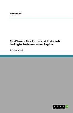 Das Elsass - Geschichte und historisch bedingte Probleme einer Region