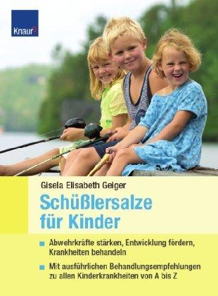 Schüßlersalze für Kinder: Abwehrkräfte stärken, Entwicklung fördern, Krankheiten behandeln - Mit ausführlichen Behandlungsempfehlungen zu allen Kinderkrankheiten von A bis Z