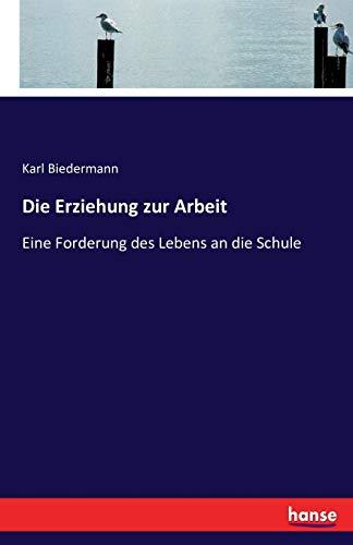 Die Erziehung zur Arbeit: Eine Forderung des Lebens an die Schule