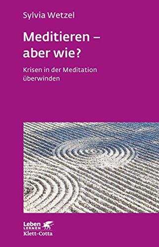 Meditieren - aber wie?: Krisen in der Meditation überwinden (Leben lernen)