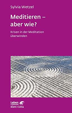 Meditieren - aber wie?: Krisen in der Meditation überwinden (Leben lernen)