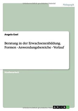 Beratung in der Erwachsenenbildung. Formen - Anwendungsbereiche - Verlauf