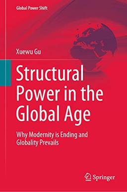 Structural Power in the Global Age: Why Modernity is Ending and Globality Prevails (Global Power Shift)