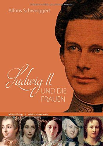 Ludwig II. und die Frauen (edition monacensia)