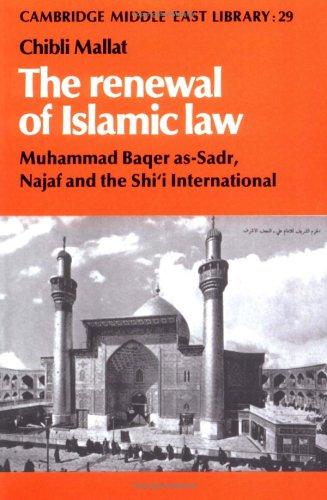 The Renewal of Islamic Law: Muhammad Baqer As-Sadr, Najaf and the Shi'i International (Cambridge Middle East Library, Band 29)