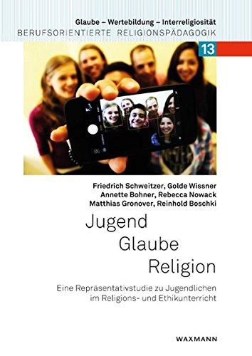 Jugend – Glaube – Religion: Eine Repräsentativstudie zu Jugendlichen im Religions- und Ethikunterricht (Glaube – Wertebildung – Interreligiosität / Berufsorientierte Religionspädagogik)