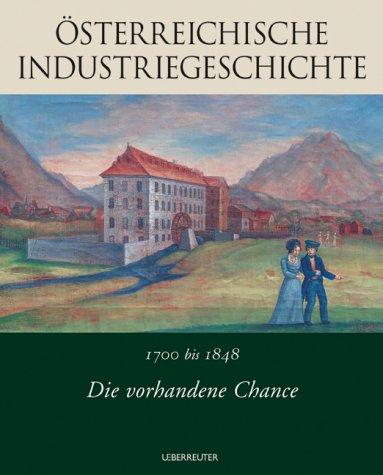 Österreichische Industriegeschichte 01. Die vorhandene Chance. 1700 bis 1848