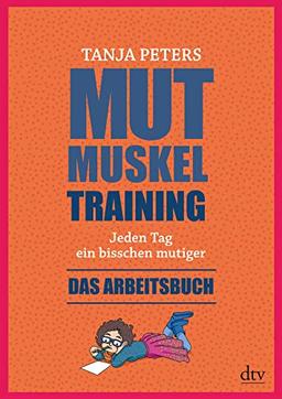 Mutmuskeltraining: Jeden Tag ein bisschen mutiger Das Arbeitsbuch