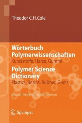 Wörterbuch Polymerwissenschaften/Polymer Science Dictionary: Kunststoffe, Harze, Gummi/Plastics, Resins, Rubber, Gums, Deutsch-Englisch/English-German