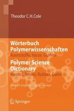 Wörterbuch Polymerwissenschaften/Polymer Science Dictionary: Kunststoffe, Harze, Gummi/Plastics, Resins, Rubber, Gums, Deutsch-Englisch/English-German