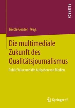 Die multimediale Zukunft des Qualitätsjournalismus: Public Value und die Aufgaben von Medien