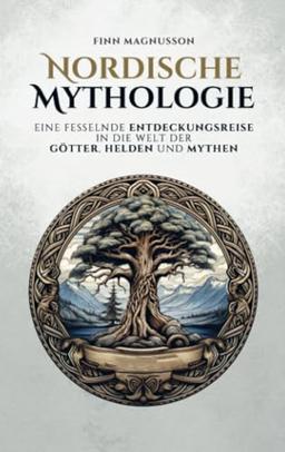 Nordische Mythologie: Eine fesselnde Entdeckungsreise in die Welt der Götter, Helden und Mythen