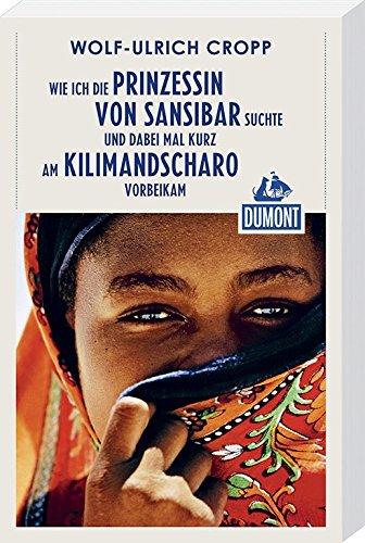 DuMont Reiseabenteuer Wie ich die Prinzessin von Sansibar suchte und dabei mal: kurz am Kilimandscharo vorbeikam