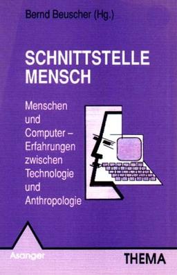 Schnittstelle Mensch. Menschen und Computer - Erfahrungen zwischen Technologie und Anthropologie