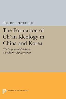 The Formation of Ch'an Ideology in China and Korea: The Vajrasamadhi-Sutra, a Buddhist Apocryphon (Princeton Legacy Library: Princeton Library of Asian Translations)