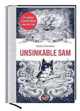 Unsinkable Sam: 51 wahre Geschichten von der See (Abenteuer von den Meeren)