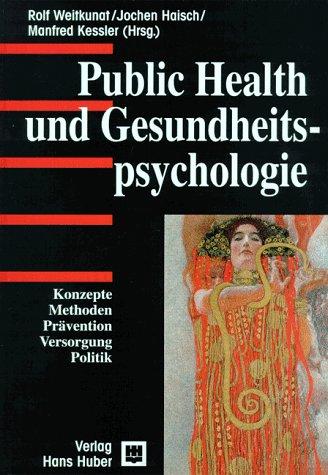 Public Health und Gesundheitspsychologie: Konzepte, Methoden, Prävention, Versorgung, Politik