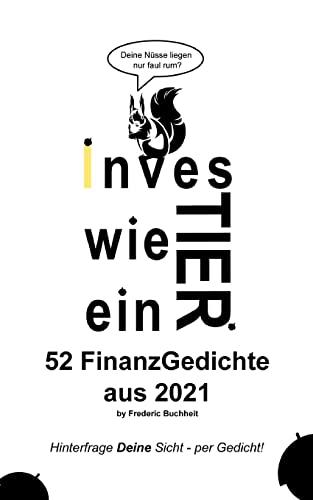 Investier wie ein Tier 52 FinanzGedichte aus 2021 by Frederic Buchheit: Hinterfrage Deine Sicht per Gedicht