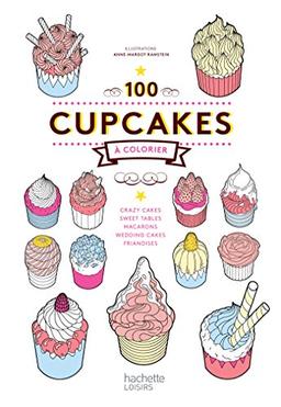 100 cupcakes à colorier : crazy cakes, sweet tables, macarons, wedding cakes, friandises