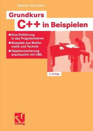 Grundkurs C++ in Beispielen: Eine Einführung in das Programmieren - Beispiele aus Mathematik und Technik - Objektorientierung anschaulich mit UML (German Edition)