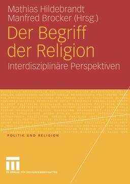 Der Begriff der Religion: Interdisziplinäre Perspektiven (Politik und Religion) (German Edition)