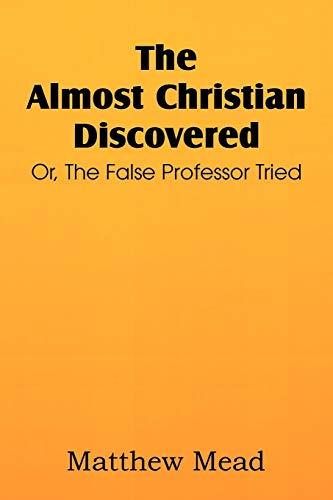 The Almost Christian Discovered; Or, the False Professor Tried