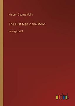 The First Men in the Moon: in large print