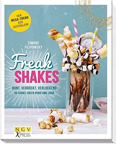 Freak Shakes: Bunt, verrückt. verlockend - 30 Shake-Ideen rund ums Jahr (NGV X-Press)