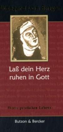 Hildegard von Bingen - Laß dein Herz ruhen in Gott: Worte geistlichen Lebens